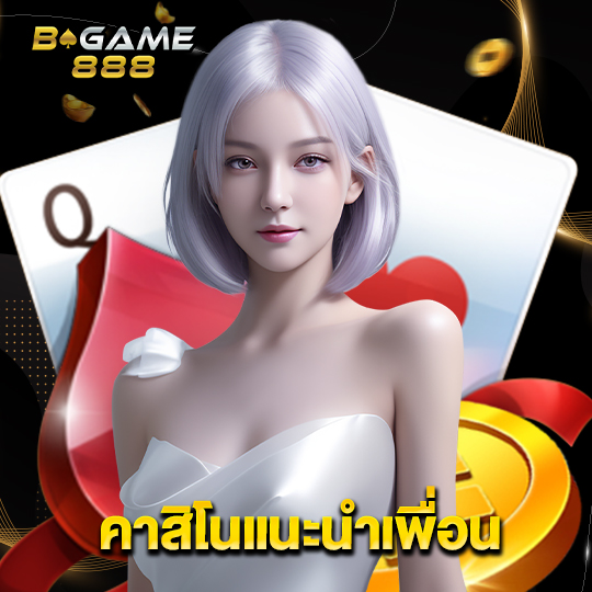 bgame888 คาสิโนแนะนำเพื่อน